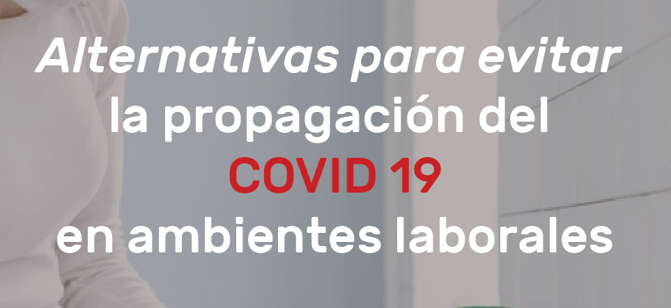 ALTERNATIVAS PARA EVITAR LA PROPAGACIÓN DEL COVID-19 EN AMBIENTES LABORALES